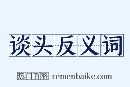 谈头反义词是什么意思的图片